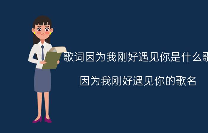 歌词因为我刚好遇见你是什么歌 因为我刚好遇见你的歌名